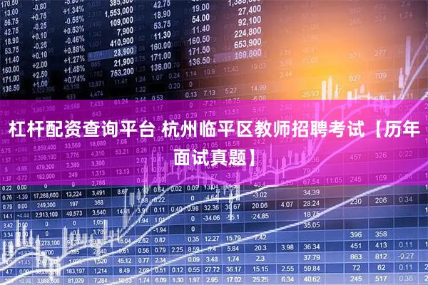 杠杆配资查询平台 杭州临平区教师招聘考试【历年面试真题】