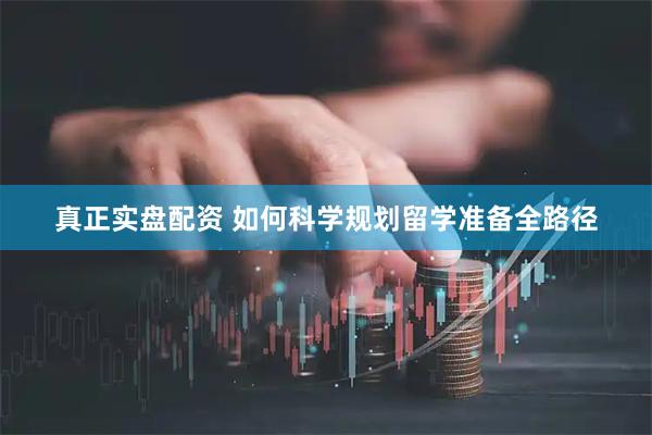 真正实盘配资 如何科学规划留学准备全路径